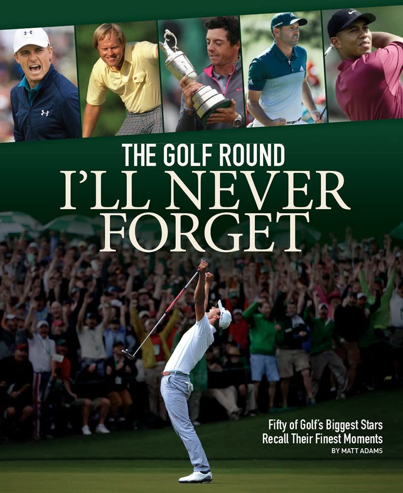 The Golf Round I'll Never Forget: Fifty Of Golf's Biggest Stars Recall ...